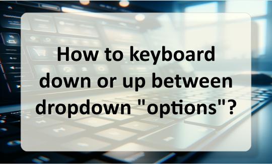 Use the keyboard to move up and down between the drop-down options