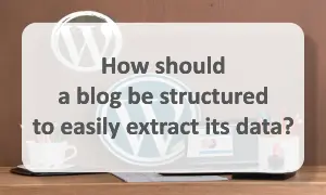 Structure a blog to easily extract its data